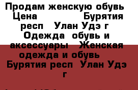 Продам женскую обувь › Цена ­ 200-500 - Бурятия респ., Улан-Удэ г. Одежда, обувь и аксессуары » Женская одежда и обувь   . Бурятия респ.,Улан-Удэ г.
